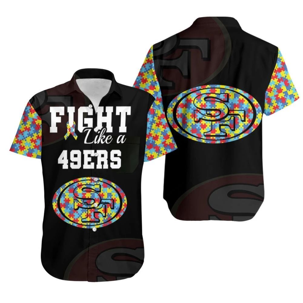 Fight Like A San Francisco 49Ers Autism Support Hawaiian Shirt Aloha Shirt For Men Women Kid Combo Beach