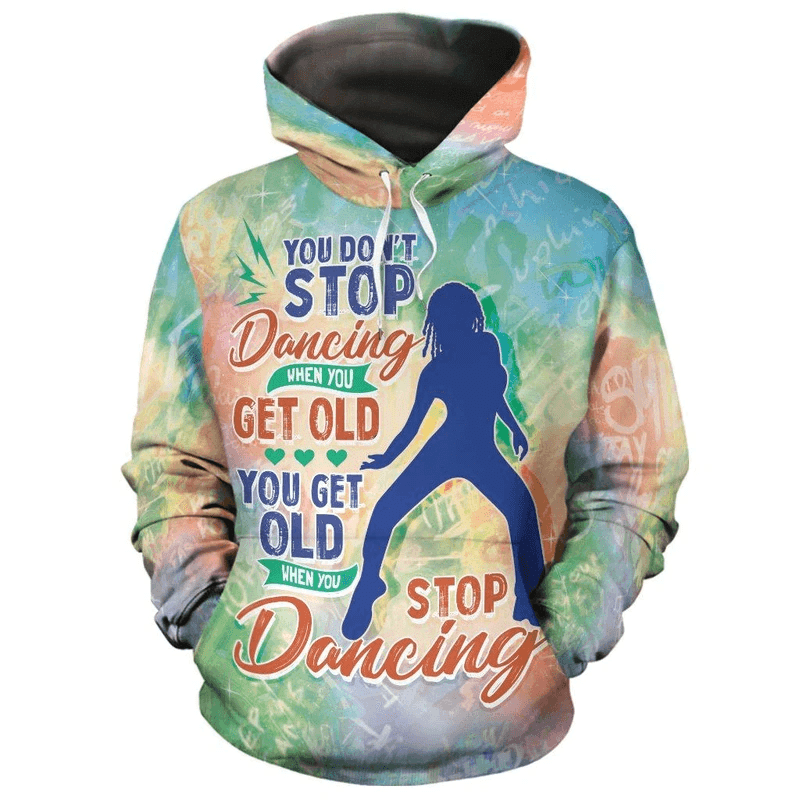 You Get Old When You Stop Dancing 3D Pullover Hoodie Zip-up Hoodie