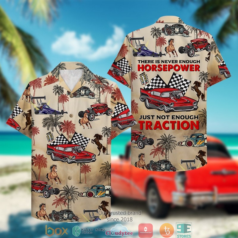 Drag Racing There Is Never Enough Horsepower Just Not Enough Traction Hawaiian Shirt